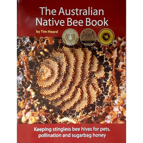 Australian Native Bee Book. Keeping Stingless Bee Hives For Pets, Pollination And Sugarbag Honey