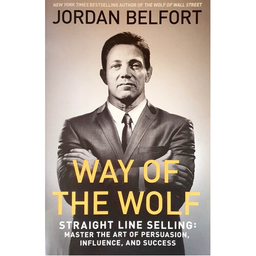 Way Of The Wolf. Straight Line Selling. Master The Art Of Persuasion, Influence, And Success