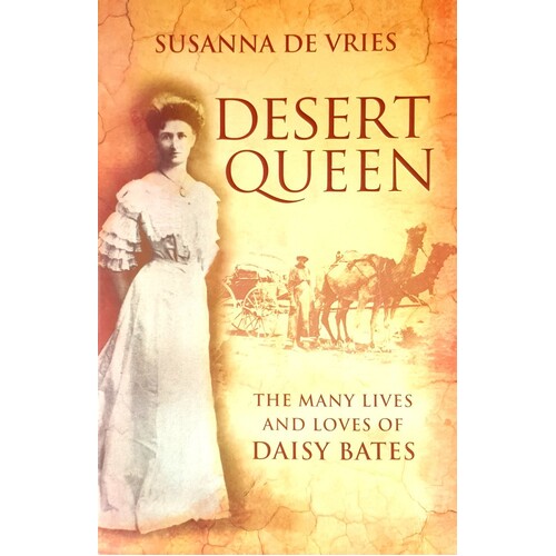 Desert Queen. The Many Lives And Loves Of Daisy Bates