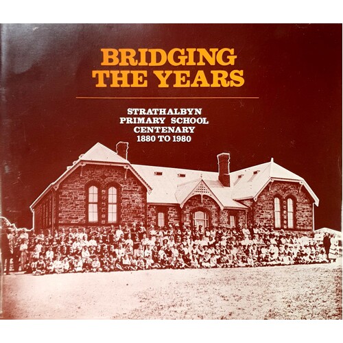 Bridging The Years. Strathalbyn Primary School Centenary 1880 To 1980