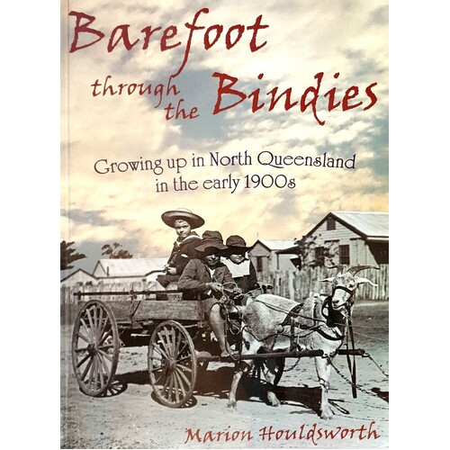 Barefoot Through The Bindies. Growing Up In North Queensland In The Early 1900s