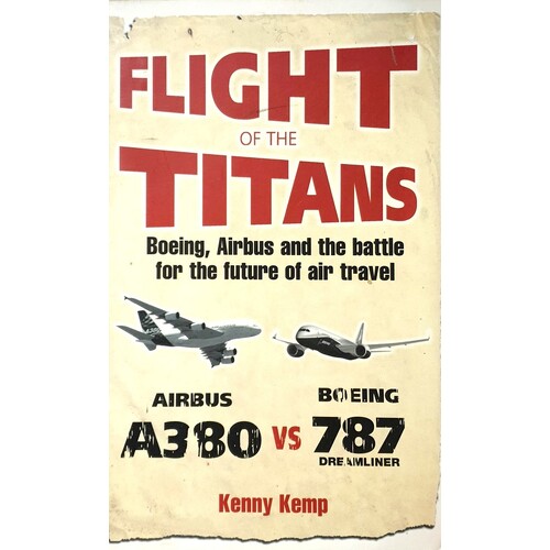 Flight Of The Titans. Boeing, Airbus And The Battle For The Future Of Air Travel