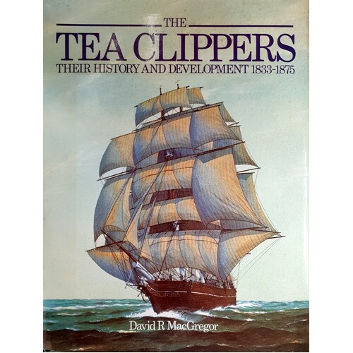 The Tea Clippers. Their History And Development 1833-1875