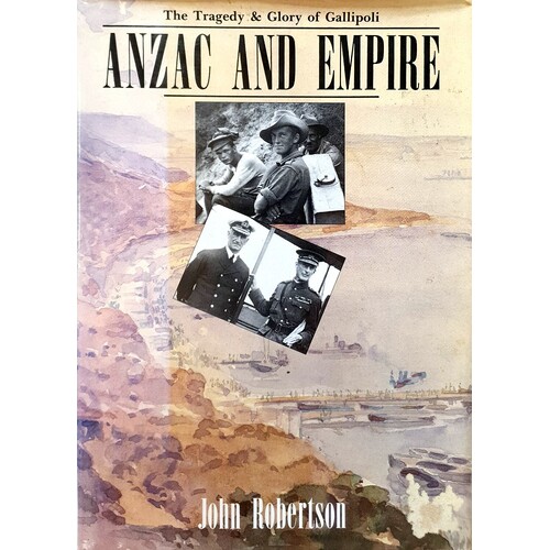 Anzac And Empire. The Tragedy And Glory Of Gallipoli