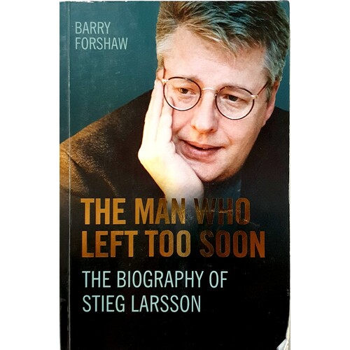 The Man Who Left Too Soon. The Biography Of Stieg Larsson