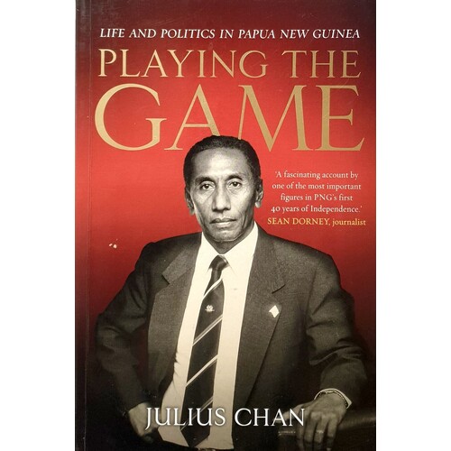 Playing The Game. Life And Politics In Papua New Guinea