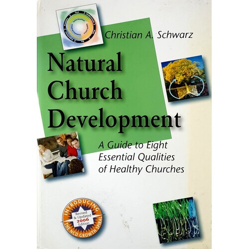 Natural Church Development. A Guide To Eight Essential Qualities Of Healthy Churches