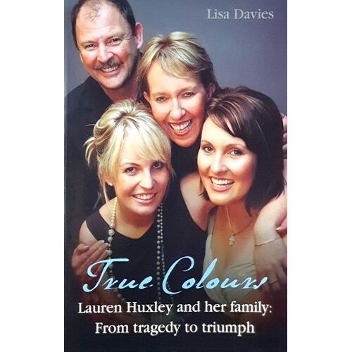 True Colours. Lauren Huxley And Her Family From Tragedy To Triumph