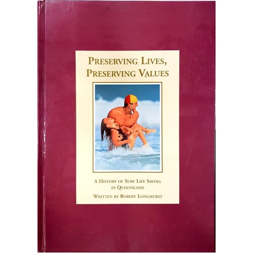 Preserving Lives, Preserving Values. A History Of Surf Life Saving In Queensland