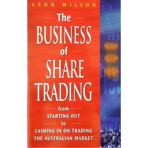 The Business Of Share Trading From Starting Out To Cashing In On Trading The Australian Market