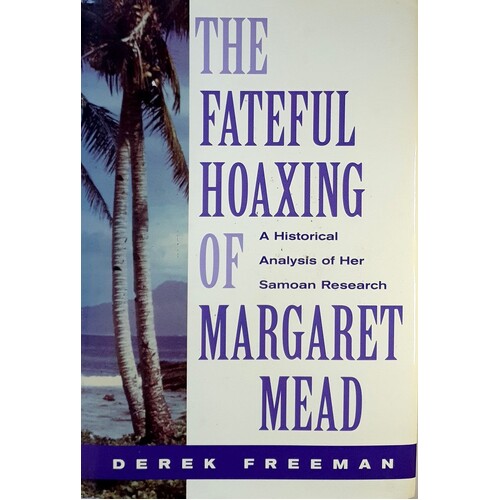 The Fateful Hoaxing Of Margaret Mead. An Historical Analysis Of Her Samoan Researches