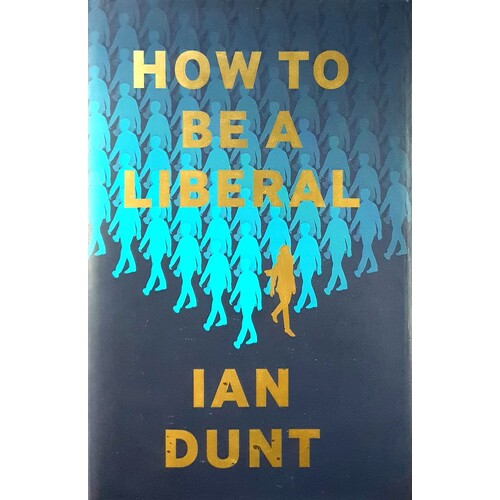 How To Be A Liberal. The Story Of Freedom And The Fight For Its Survival