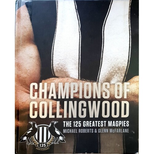 Champions of Collingwood. The 125 Greatest Magpies