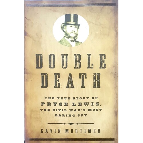 Double Death. The True Story Of Pryce Lewis, The Civil War's Most Daring Spy