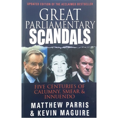 Great Parliamentary Scandals. Five Centuries Of Calumny, Smear And Innuendo