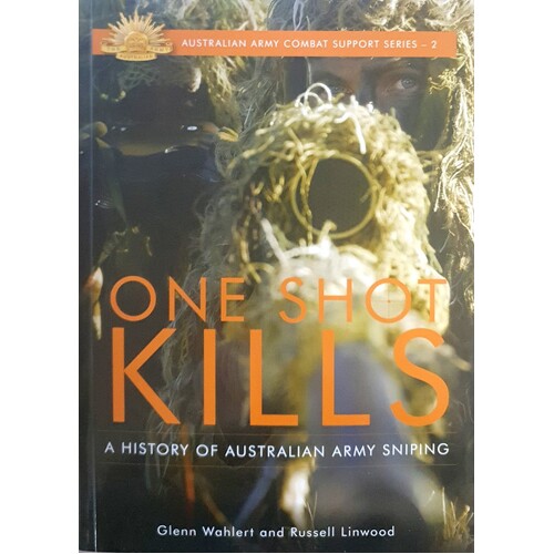 One Shot Kills. A History Of Australian Army Sniping