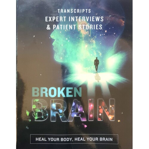 Broken Brain. Heal Your Body, Heal Your Brain. Transcripts Expert Interviews And Patient Stories