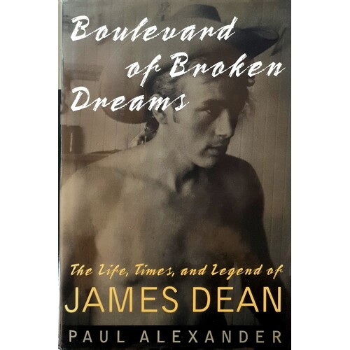 Boulevard Of Broken Dreams. The Life,Times, And Legend Of James Dean