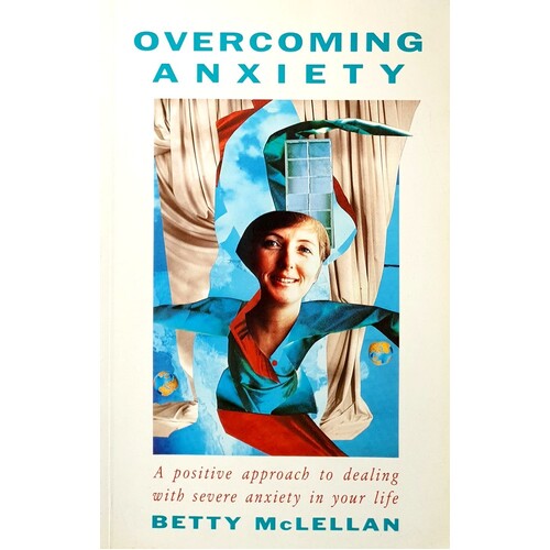 Overcoming Anxiety. A Positive Approach To Dealing With Severe Anxiety In Y