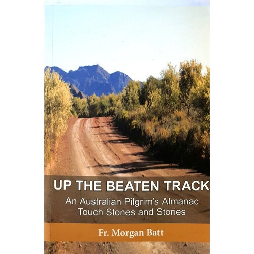 Up The Beaten Track. An Australian Pilgrim's Almanac Touch Stones And Stories