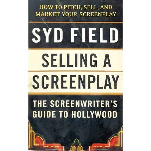 Selling A Screenplay. The Screenwriter's Guide To Hollywood