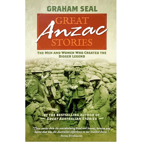 Great Anzac Stories. The Men And Women Who Created The Digger Legend