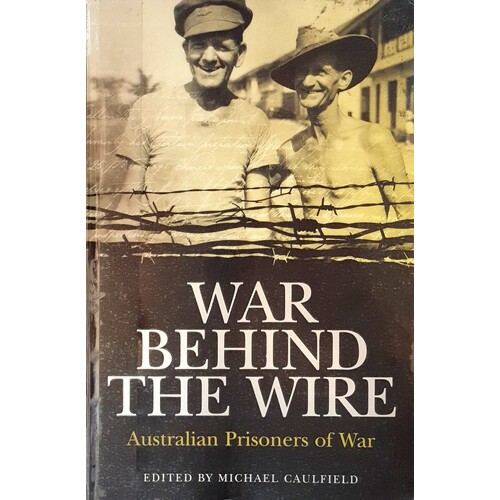 War Behind The Wire. Australian Prisoners Of War