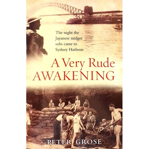 A Very Rude Awakening. The Night The Japanese Midget Subs Came To Sydney Harbour