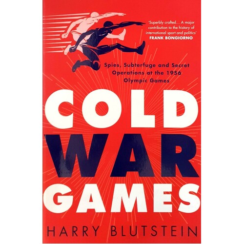 Cold War Games. Spies, Subterfuge And Secret Operations At The 1956 Olympic Games