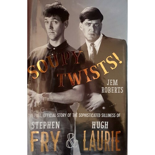 Soupy Twists. The Full Official Story Of The Sophisticated Silliness Of Fry And Laurie