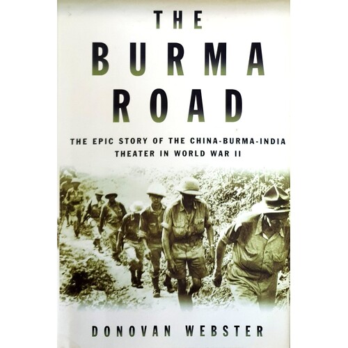 The Burma Road. The Epic Story Of The China-Burma-India Theater In World War II