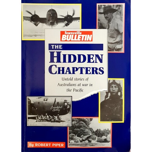The Hidden Chapters. Untold Stories Of Australians At War In The Pacific