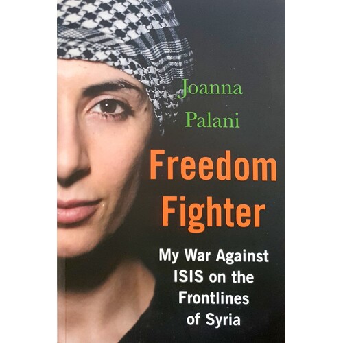 Freedom Fighter. My War Against ISIS On The Frontlines Of Syria