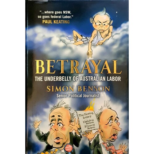 Betrayal. The Underbelly Of Australian Labor