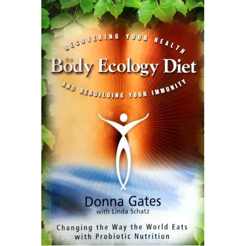 The Body Ecology Diet. Recovering Your Health And Rebuilding Your Immunity