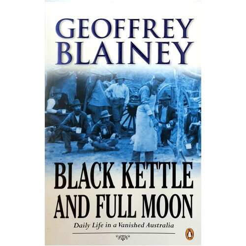 Black Kettle And Full Moon. Daily Life In A Vanished Australia