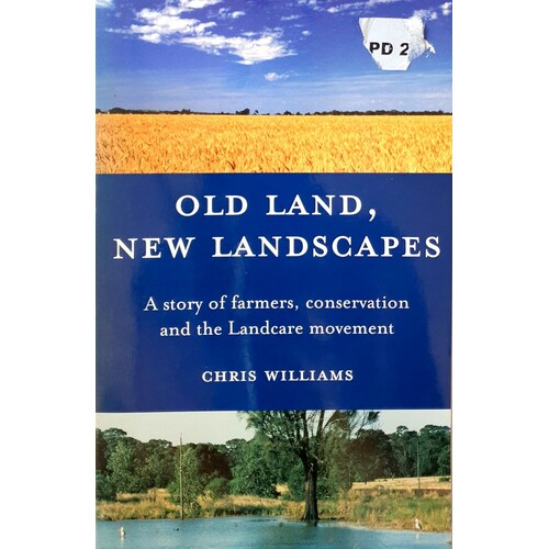 Old Land, New Landscapes. A Story Of Farmers, Conservation And The Landcare Movement
