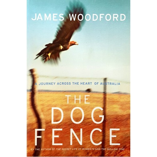 The Dog Fence. A Journey Across the Heart of Australia