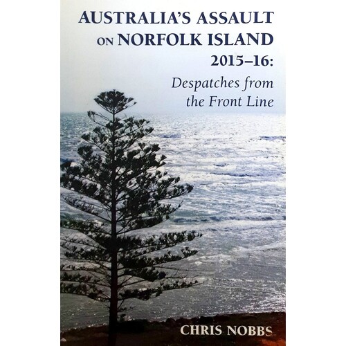 Australia's Assault On Norfolk Island 2015-16. Despatches From The Front Line