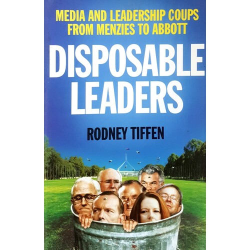 Disposable Leaders. Media And Leadership Coups From Menzies To Abbott