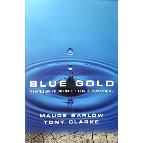 Blue Gold. The Battle Against Corporate Theft Of The World's Water