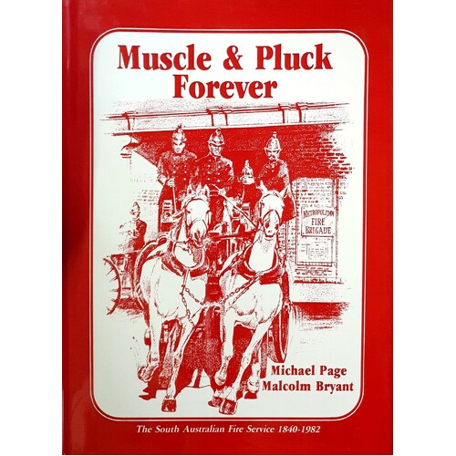 Muscle And Pluck Forever. The South Australian Fire Service 1840-1982