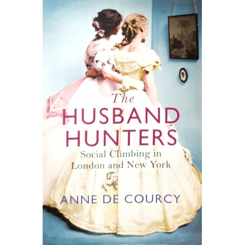 The Husband Hunters. Social Climbing In London And New York