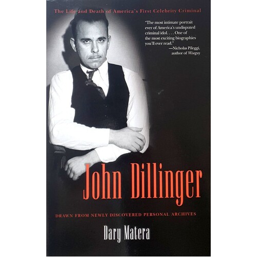 John Dillinger. The Life And Death Of America's First Celebrity Criminal