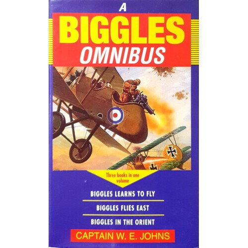 The Biggles Omnibus. Biggles Learns To Fly, Biggles Flies Again, Biggles In The Orient