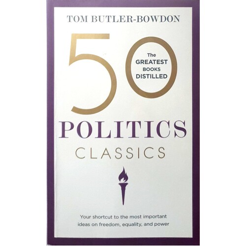 50 Politics Classics. Your Shortcut To The Most Important Ideas On Freedom, Equality, And Power