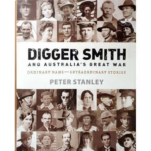 Digger Smith And Australia's Great War. Ordinary Name Extraordinary Stories