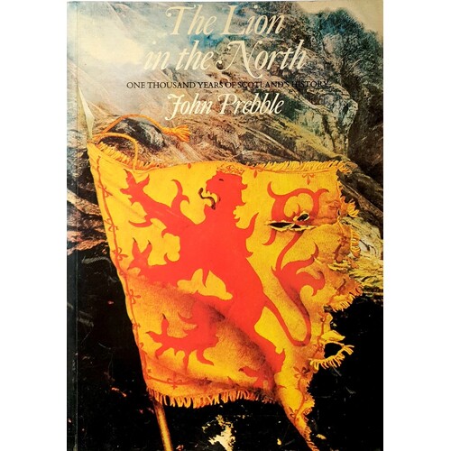 The Lion In The North. One Thousand Years Of Scotlands History