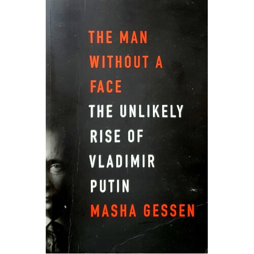 The Man Without A Face. The Unlikely Rise Of Vladimir Putin