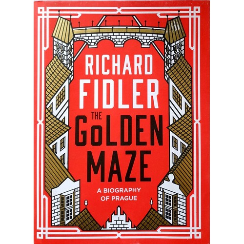The Golden Maze. A Biography Of Prague